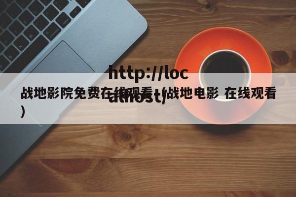 战地影院免费在线观看（战地电影 在线观看）