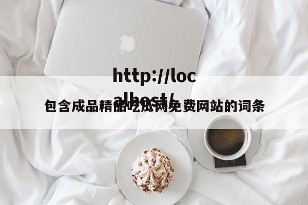 包含成品精品吃瓜网免费网站的词条