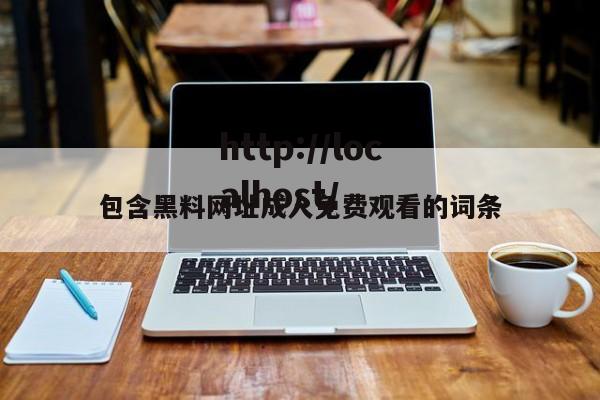 包含黑料网址成人免费观看的词条